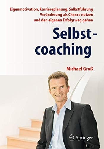 Selbstcoaching Eigenmotivation, Karriereplanung, Selbstführung - Veränderung als Chance nutzen und den eigenen Erfolgsweg gehen
