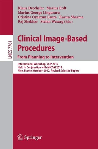 Clinical Image-Based Procedures. From Planning to Intervention International Workshop, CLIP 2012, Held in Conjunction with MICCAI 2012, Nice, France, October 5, 2012, Revised Selected Papers