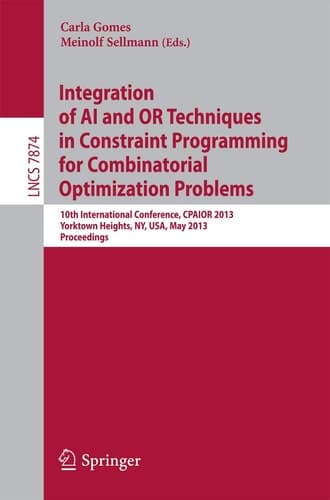 Integration of AI and OR Techniques in Constraint Programming for Combinatorial Optimization Problems 10th International Conference, CPAIOR 2013, Yorktown Heights, NY, USA, May 18-22, 2013. Proceedings