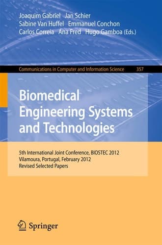Biomedical Engineering Systems and Technologies 5th International Joint Conference, BIOSTEC 2012, Vilamoura, Portugal, February 1-4, 2012, Revised Selected Papers