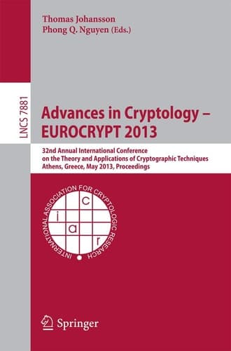Advances in Cryptology -- EUROCRYPT 2013 32nd Annual International Conference on the Theory and Applications of Cryptographic Techniques, Athens, Greece, May 26-30, 2013, Proceedings