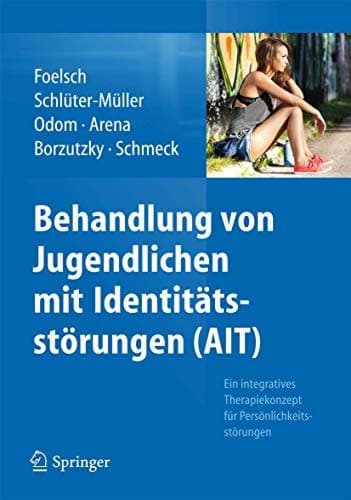 Behandlung von Jugendlichen mit Identitätsstörungen (AIT) Ein integratives Therapiekonzept für Persönlichkeitsstörungen