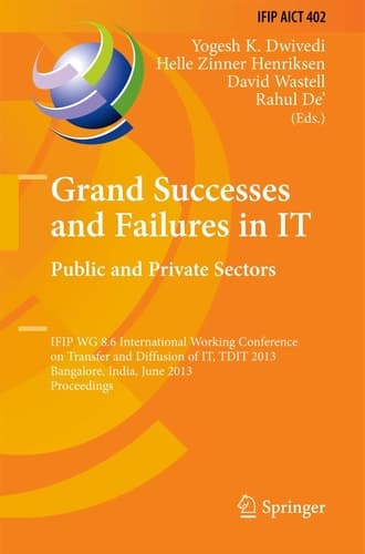 Grand Successes and Failures in IT: Public and Private Sectors IFIP WG 8.6 International Conference on Transfer and Diffusion of IT, TDIT 2013, Bangalore, India, June 27-29, 2013, Proceedings