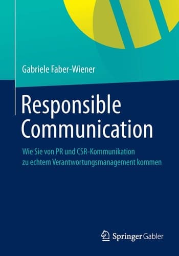 Responsible Communication Wie Sie von PR und CSR-Kommunikation zu echtem Verantwortungsmanagement kommen