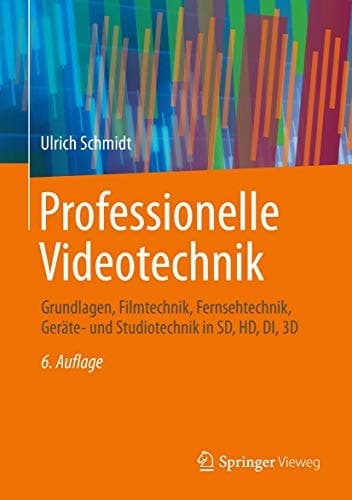 Professionelle Videotechnik Grundlagen, Filmtechnik, Fernsehtechnik, Geräte- und Studiotechnik in SD, HD, DI, 3D