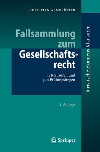 Fallsammlung zum Gesellschaftsrecht 11 Klausuren und 340 Prüfungsfragen