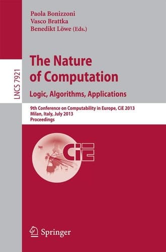 The Nature of Computation: Logic, Algorithms, Applications 9th Conference on Computability in Europe, CiE 2013, Milan, Italy, July 1-5, 2013, Proceedings
