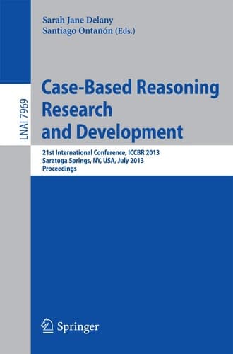 Case-Based Reasoning Research and Development 21st International Conference, ICCBR 2013, Saratoga Springs, NY, USA, July 8-11, 2013, Proceedings