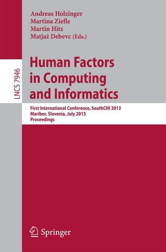 Human Factors in Computing and Informatics First International Conference, SouthCHI 2013, Maribor, Slovenia, July 1-3, 2013, Proceedings