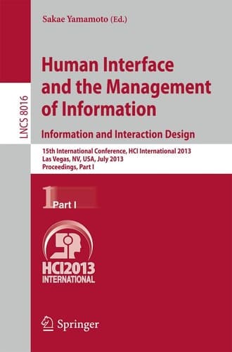 Human Interface and the Management of Information Information and Interaction Design, 15th International Conference, HCI International 2013, Las Vegas, NV, USA, July 21-26, 2013, Proceedings, Part I