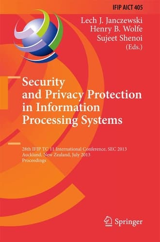 Security and Privacy Protection in Information Processing Systems 28th IFIP TC 11 International Conference, SEC 2013, Auckland, New Zealand, July 8-10, 2013, Proceedings