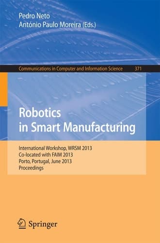 Robotics in Smart Manufacturing International Workshop, WRSM 2013, Co-located with FAIM 2013, Porto, Portugal, June 26-28, 2013. Proceedings