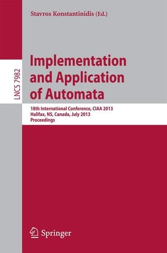 Implementation and Application of Automata 18th International Conference, CIAA 2013, Halifax, NS, Canada, July 16-19, 2013. Proceedings
