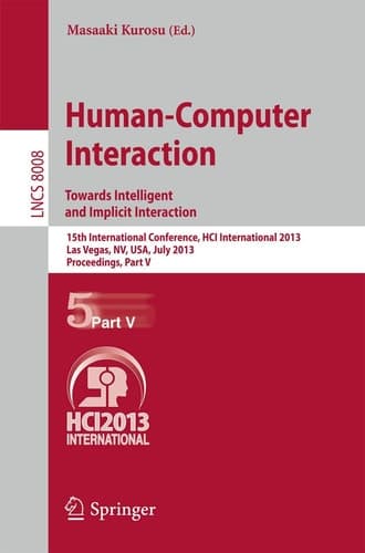 Human-Computer Interaction: Towards Intelligent and Implicit Interaction 15th International Conference, HCI International 2013, Las Vegas, NV, USA, July 21-26, 2013, Proceedings, Part V