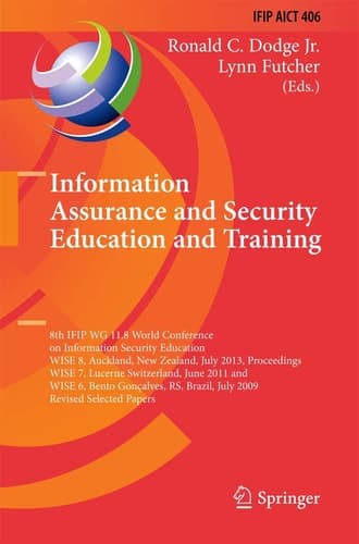 Information Assurance and Security Education and Training 8th IFIP WG 11.8 World Conference on Information Security Education, WISE 8, Auckland, New Zealand, July 8-10, 2013, Proceedings, WISE 7, Lucerne, Switzerland, June 9-10, 2011, and WISE 6, Bento Gonçalves, RS, Brazil, July 27-31, 2009, Revised Selected Papers