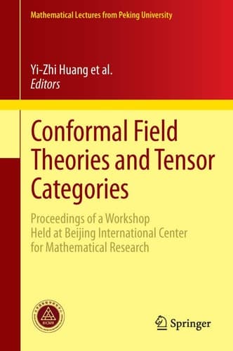 Conformal Field Theories and Tensor Categories Proceedings of a Workshop Held at Beijing International Center for Mathematical Research