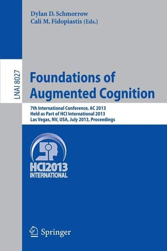 Foundations of Augmented Cognition 5th International Conference, AC 2013, Held as Part of HCI International 2013, Las Vegas, NV, USA, July 21-26, 2013, Proceedings