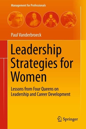 Leadership Strategies for Women Lessons from Four Queens on Leadership and Career Development