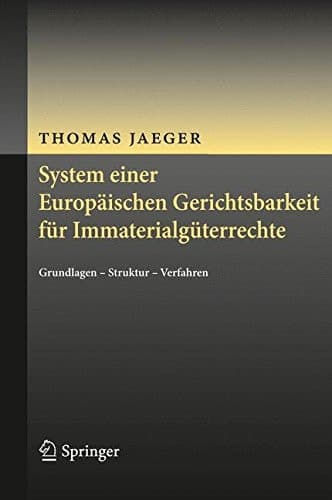 System einer Europäischen Gerichtsbarkeit für Immaterialgüterrechte Grundlagen - Struktur - Verfahren