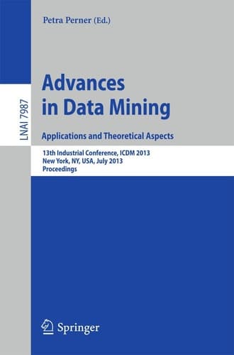 Advances in Data Mining: Applications and Theoretical Aspects 13th Industrial Conference, ICDM 2013, New York, NY, USA, July 16-21, 2013. Proceedings