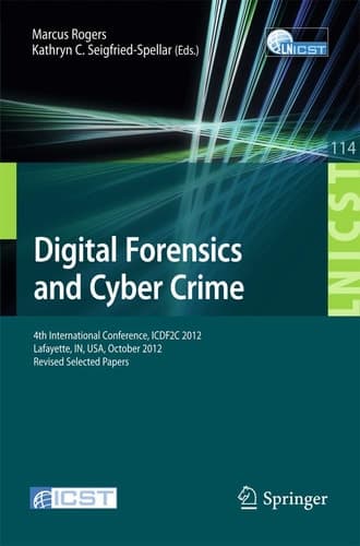 Digital Forensics and Cyber Crime 4th International Conference, ICDF2C 2012, Lafayette, IN, USA, October 25-26, 2012, Revised Selected Papers