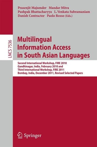 Multi-lingual Information Access in South Asian Languages Second and Third Workshop of the Forum for Information Retrieval, FIRE 2010 and FIRE 2011, held in Gandhinagar, India, February 19-20, and in Bombay, India, December 2-4, 2011