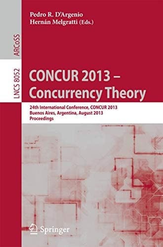 CONCUR 2013 -- Concurrency Theory 24th International Conference, CONCUR 2013, Buenos Aires, Argentina, August 27-30, 2013, Proceedings