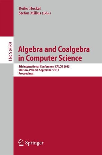 Algebra and Coalgebra in Computer Science 5th International Conference, CALCO 2013, Warsaw, Poland, September 3-6, 2013, Proceedings