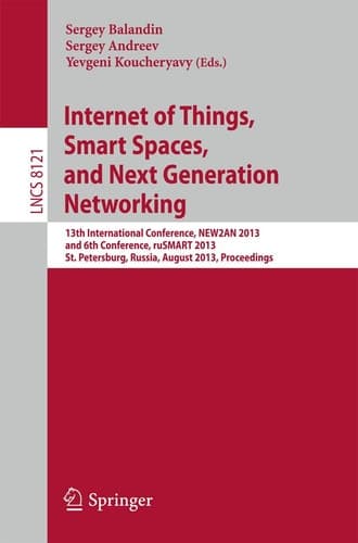 Internet of Things, Smart Spaces, and Next Generation Networking 13th International Conference, NEW2AN 2013, and 6th Conference, ruSMART 2013, St. Petersburg, Russia, August 28-30, 2013. Proceedings