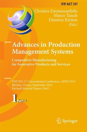 Advances in Production Management Systems. Competitive Manufacturing for Innovative Products and Services IFIP WG 5.7 International Conference, APMS 2012, Rhodes, Greece, September 24-26, 2012, Revised Selected Papers, Part I