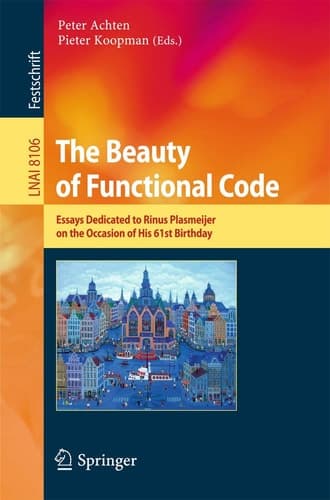 The Beauty of Functional Code Essays Dedicated to Rinus Plasmeijer on the Occasion of His 61st Birthday