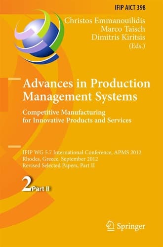 Advances in Production Management Systems. Competitive Manufacturing for Innovative Products and Services IFIP WG 5.7 International Conference, APMS 2012, Rhodes, Greece, September 24-26, 2012, Revised Selected Papers, Part II