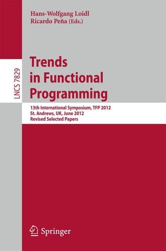 Trends in Functional Programming 13th International Symposium, TFP 2012, St Andrews, UK, June 12-14, 2012, Revised Selected Papers