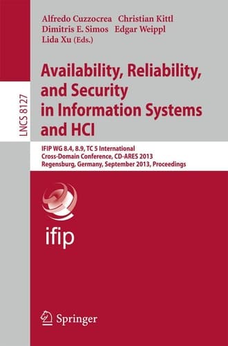 Availability, Reliability, and Security in Information Systems and HCI IFIP WG 8.4, 8.9, TC 5 International Cross-Domain Conference, CD-ARES 2013, Regensburg, Germany, September 2-6, 2013, Proceedings