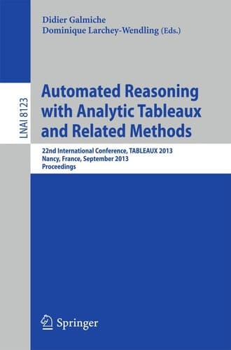 Automated Reasoning with Analytic Tableaux and Related Methods 22nd International Conference, TABLEAUX 2013, Nancy, France, September 16-19, 2013, Proceedings