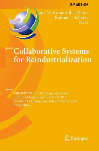 Collaborative Systems for Reindustrialization 14th IFIP WG 5.5 Working Conference on Virtual Enterprises, PRO-VE 2013, Dresden, Germany, September 30 - October 2, 2013, Proceedings