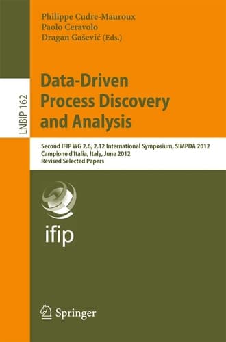 Data-Driven Process Discovery and Analysis Second IFIP WG 2.6, 2.12 International Symposium, SIMPDA 2012, Campione d'Italia, Italy, June 18-20, 2012, Revised Selected Papers