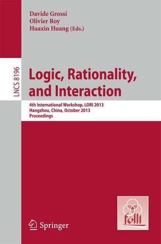 Logic, Rationality, and Interaction 4th International Workshop, LORI 2013, Hangzhou, China, October 9-12, 2013, Proceedings