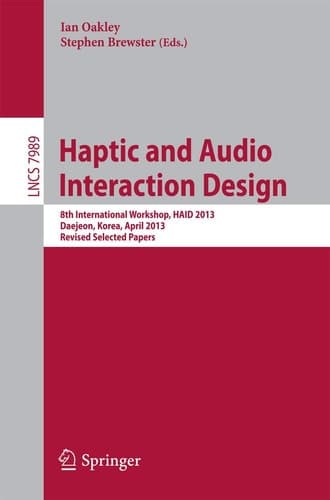 Haptic and Audio Interaction Design 8th International Workshop, HAID 2013, Daejeon, Korea, April 18-19, 2013, Revised Selected Papers