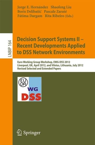 Decision Support Systems II - Recent Developments Applied to DSS Network Environments Euro Working Group Workshop, EWG-DSS 2012, Liverpool, UK, April 12-13, 2012, and Vilnius, Lithuania, July 8-11, 2012, Revised Selected and Extended Papers