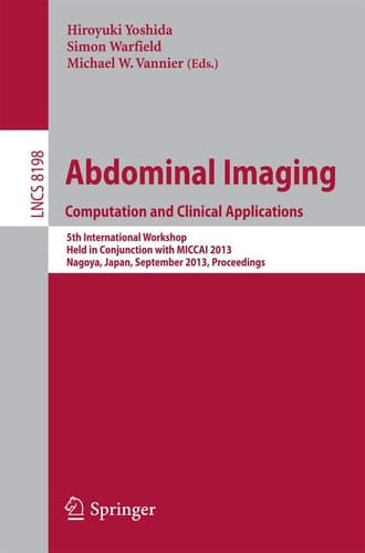 Abdominal Imaging. Computational and Clinical Applications 5th International Workshop, Held in Conjunction with MICCAI 2013, Nagoya, Japan, September 22, 2013, Proceedings