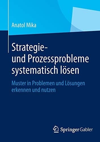 Strategie- und Prozessprobleme systematisch lösen Muster in Problemen und Lösungen erkennen und nutzen