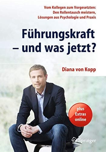 Führungskraft - und was jetzt?: Vom Kollegen zum Vorgesetzten: Den Rollentausch meistern, Lösungen aus Psychologie und Praxis (German Edition)