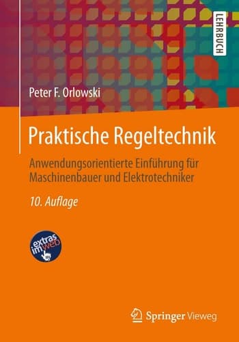 Praktische Regeltechnik Anwendungsorientierte Einführung für Maschinenbauer und Elektrotechniker