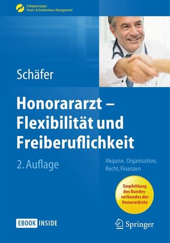 Honorararzt - Flexibilität und Freiberuflichkeit Akquise, Organisation, Recht, Finanzen
