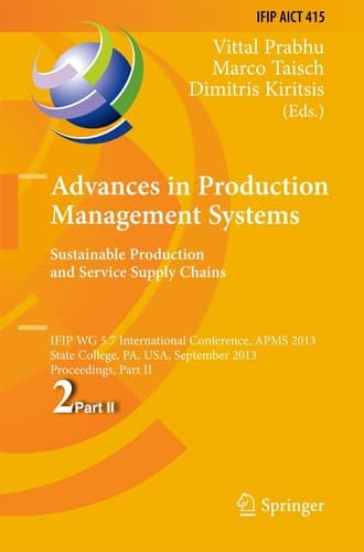 Advances in Production Management Systems. Sustainable Production and Service Supply Chains IFIP WG 5.7 International Conference, APMS 2013, State College, PA, USA, September 9-12, 2013, Proceedings, Part II