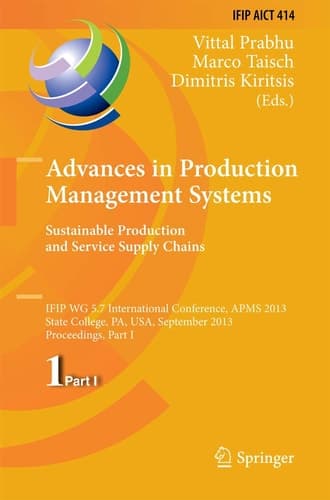 Advances in Production Management Systems. Sustainable Production and Service Supply Chains IFIP WG 5.7 International Conference, APMS 2013, State College, PA, USA, September 9-12, 2013, Proceedings, Part I