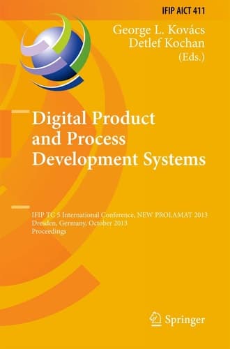 Digital Product and Process Development Systems IFIP TC 5 International Conference, NEW PROLAMAT 2013, Dresden, Germany, October 10-11, 2013, Proceedings