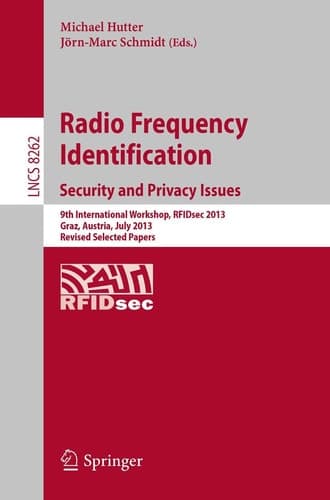 Radio Frequency Identification Security and Privacy Issues 9th International Workshop, RFIDsec 2013, Graz, Austria, July 9-11, 2013, Revised Selected Papers