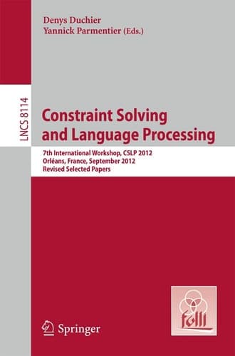 Constraint Solving and Language Processing 7th International Workshop, CSLP 2012, Orléans, France, September 13-14, 2012, Revised Selected Papers